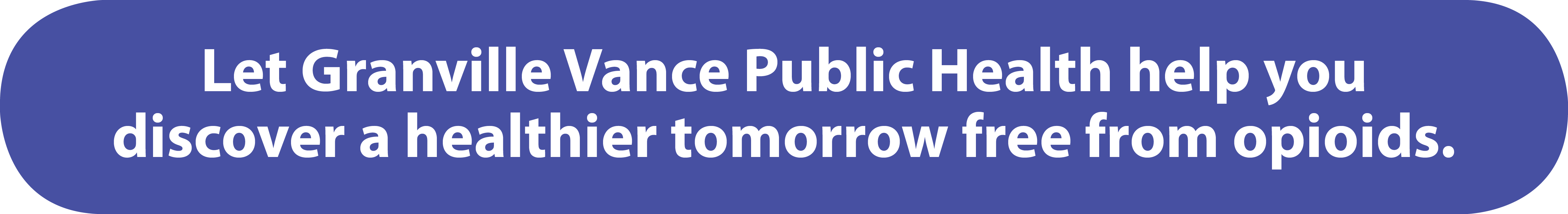 Let Granville Vance Public Health help you discover a healthier tomorrow free from opioids.